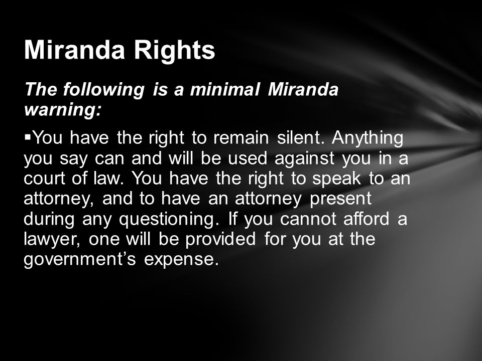 Miranda Rights The following is a minimal Miranda warning:
