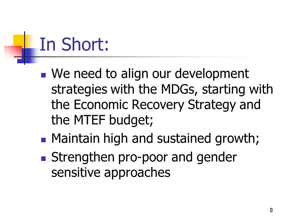 In Short: We need to align our development strategies with the MDGs, starting with the Economic Recovery Strategy and the MTEF budget;