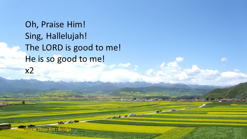 Oh, Praise Him! Sing, Hallelujah! The LORD is good to me!