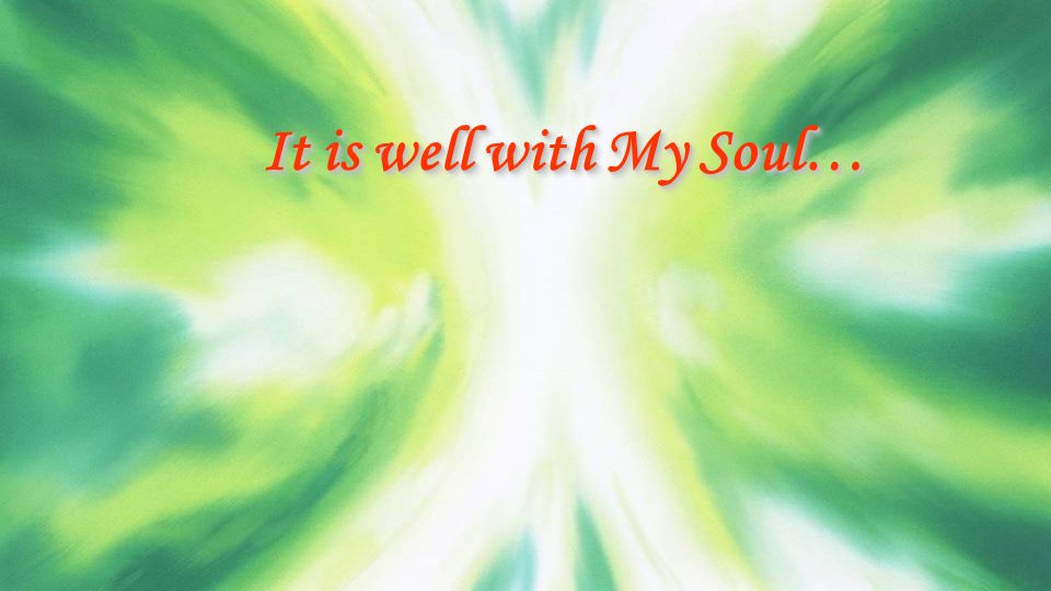 It is well with My Soul…