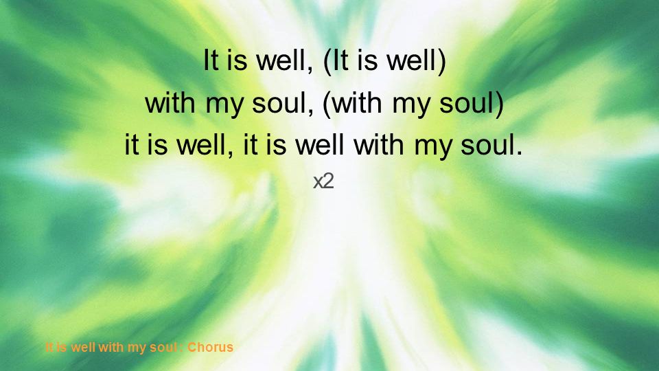 with my soul, (with my soul) it is well, it is well with my soul.