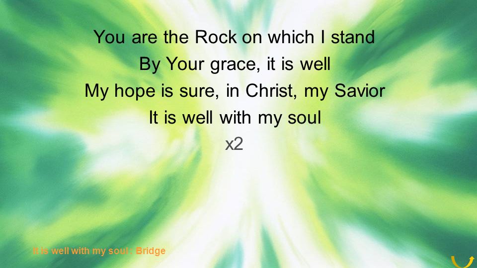 You are the Rock on which I stand By Your grace, it is well