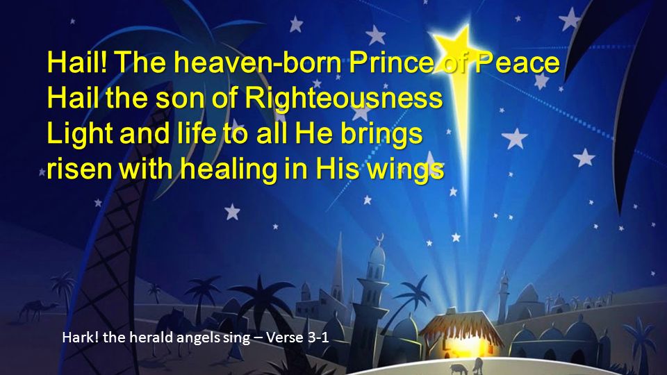 Hail! The heaven-born Prince of Peace Hail the son of Righteousness