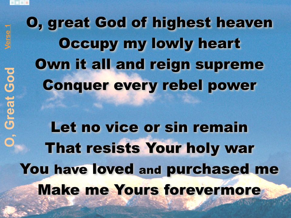 O, great God of highest heaven Occupy my lowly heart