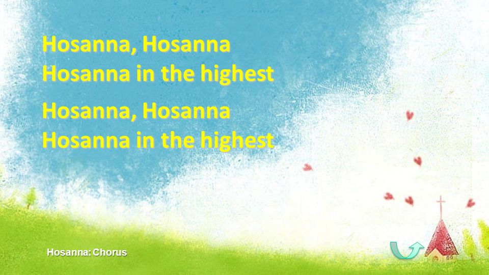 Hosanna, Hosanna Hosanna in the highest Hosanna: Chorus