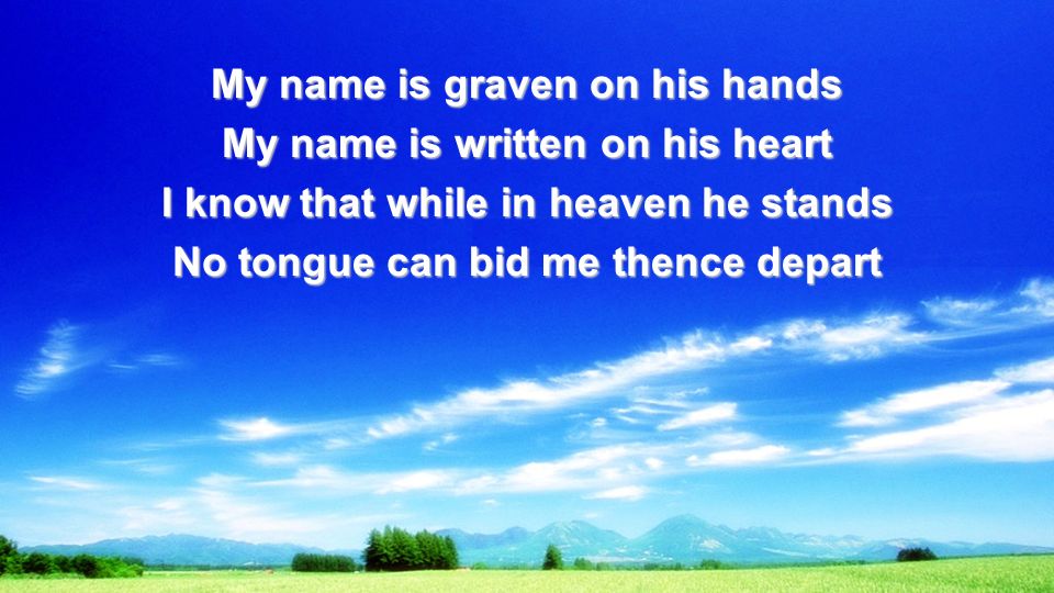 My name is graven on his hands My name is written on his heart