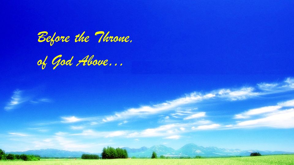 Before the Throne, of God Above…