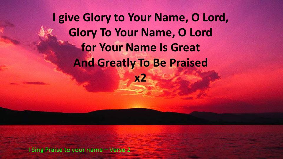 I give Glory to Your Name, O Lord, Glory To Your Name, O Lord