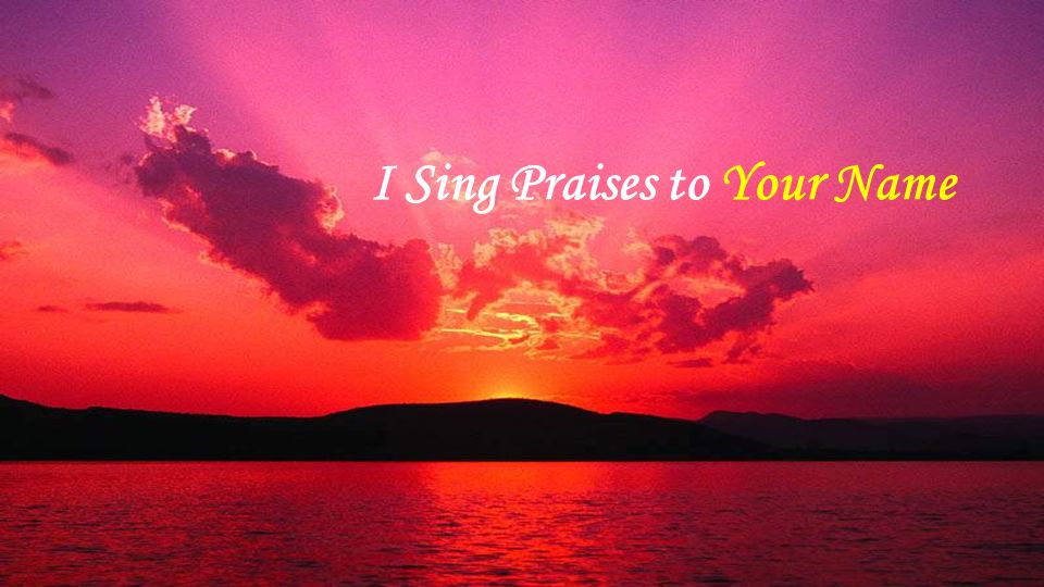I Sing Praises to Your Name