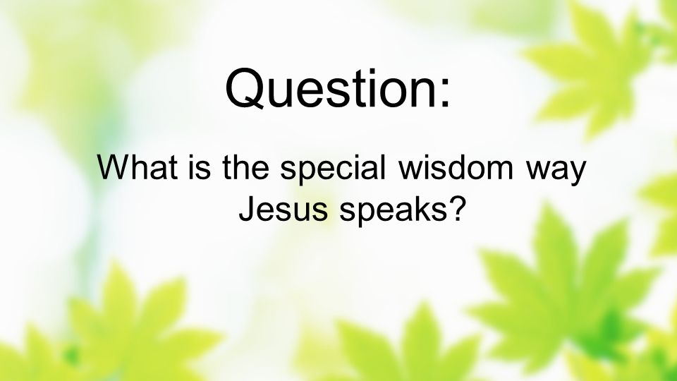 What is the special wisdom way Jesus speaks