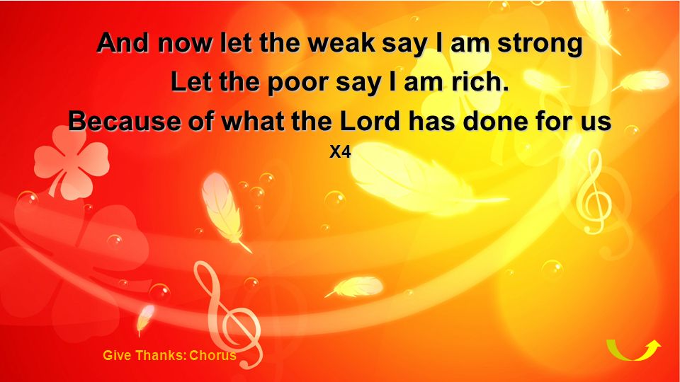 And now let the weak say I am strong Let the poor say I am rich.