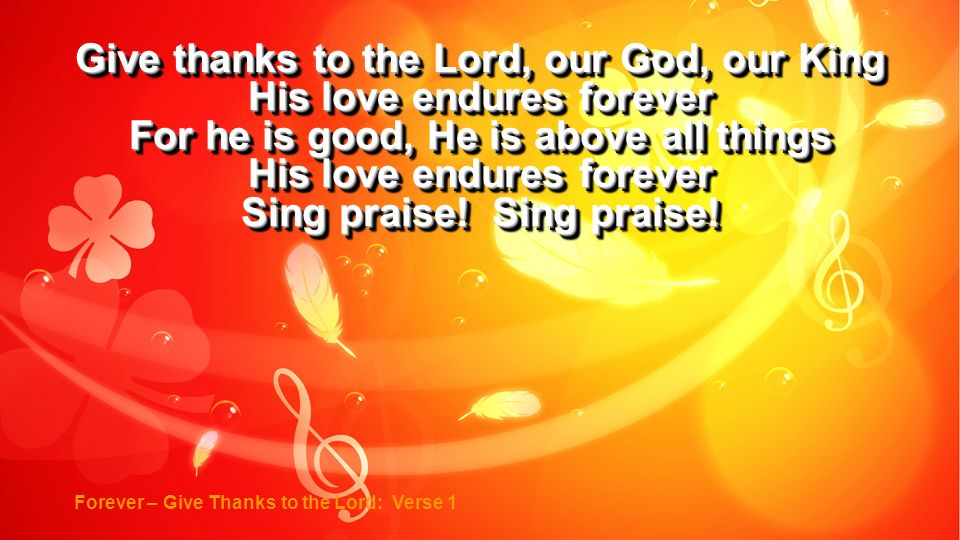 Give thanks to the Lord, our God, our King His love endures forever