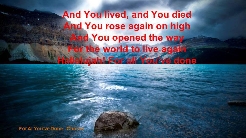 And You lived, and You died And You rose again on high