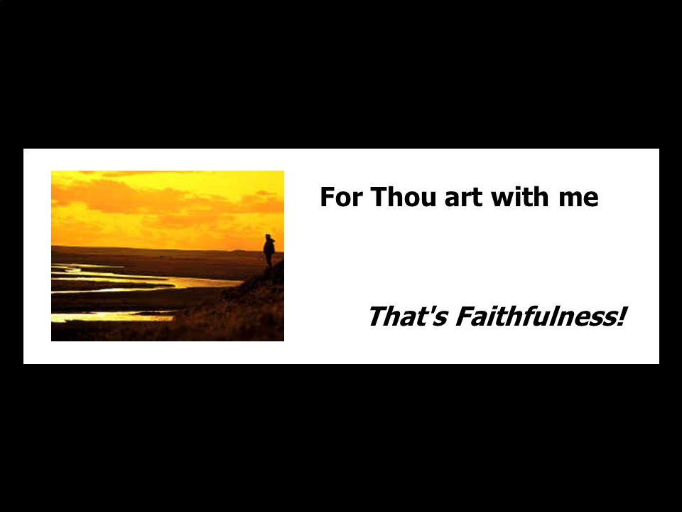 For Thou art with me That s Faithfulness!