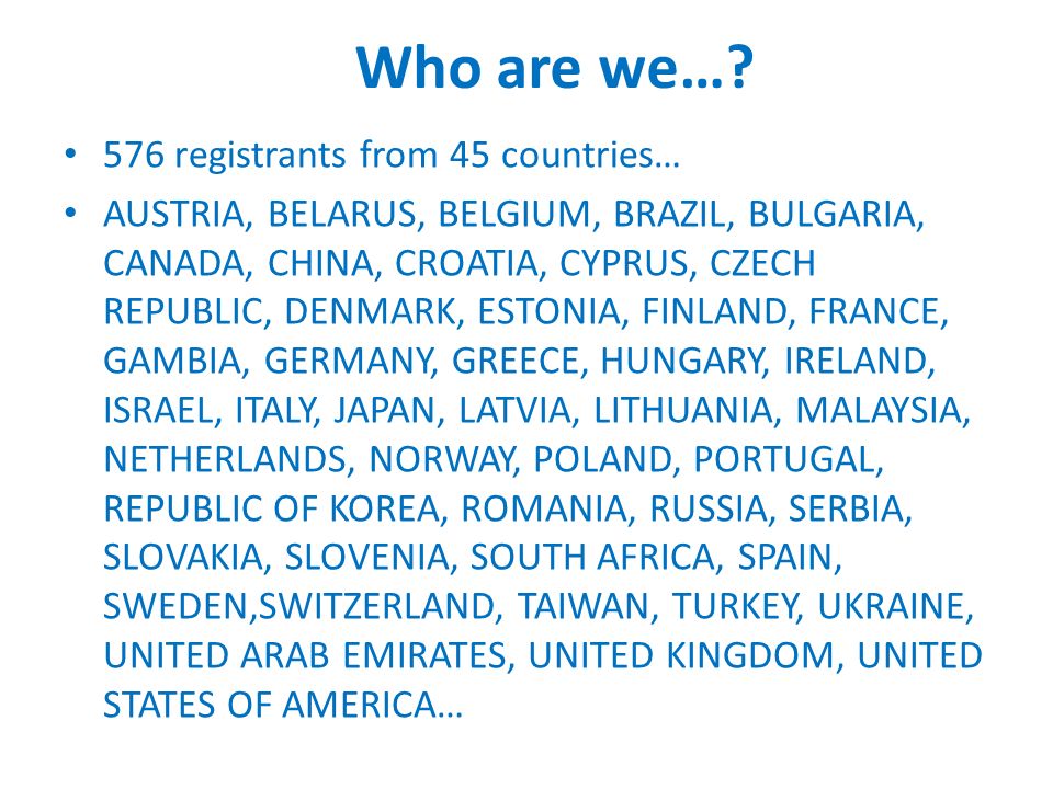 Who are we… 576 registrants from 45 countries…