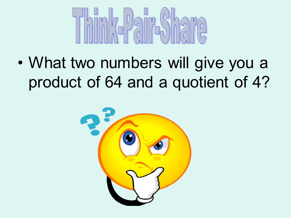 What two numbers will give you a product of 64 and a quotient of 4