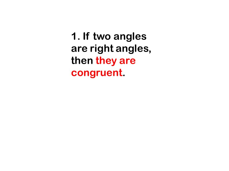 1. If two angles are right angles, then they are congruent.