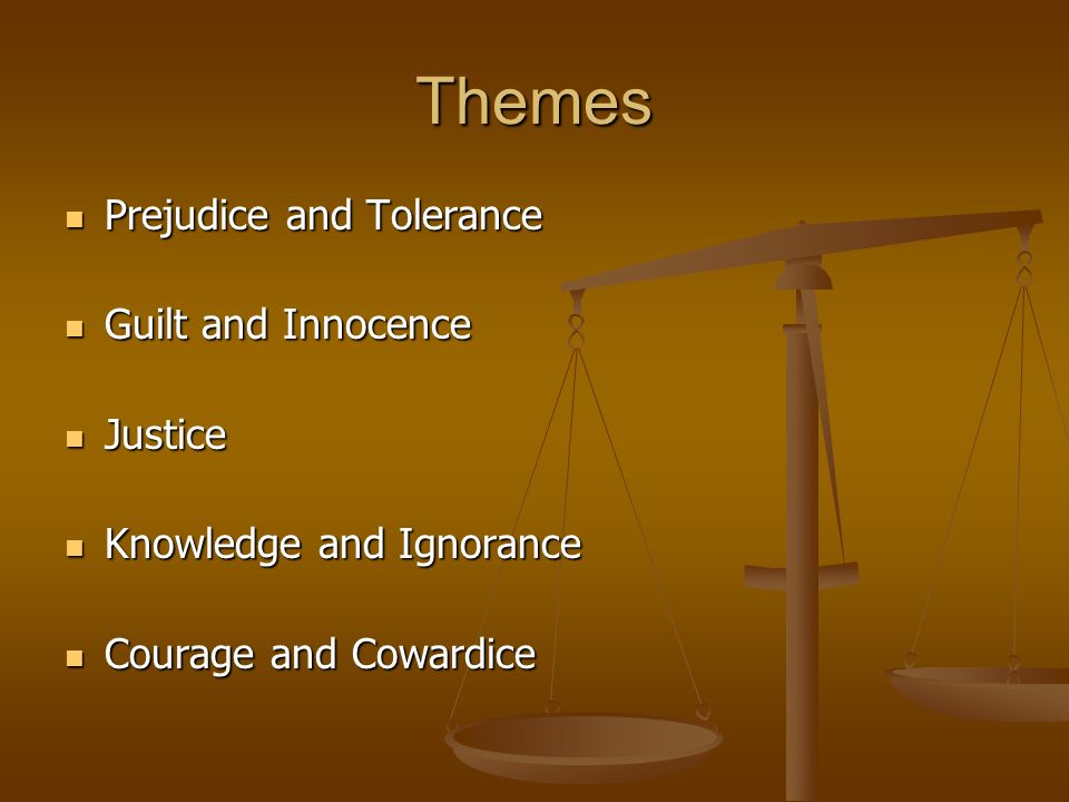 Themes Prejudice and Tolerance Guilt and Innocence Justice