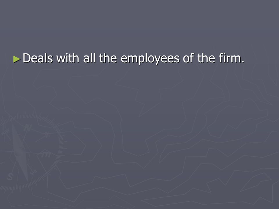 Deals with all the employees of the firm.