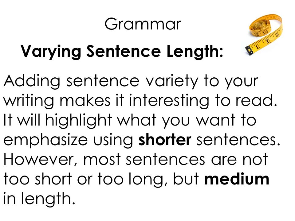 Grammar Varying Sentence Length: Adding sentence variety to your. writing makes it interesting to read.