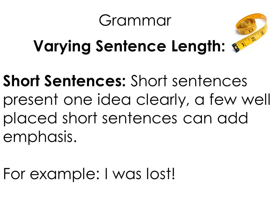 Grammar Varying Sentence Length: Short Sentences: Short sentences. present one idea clearly, a few well.