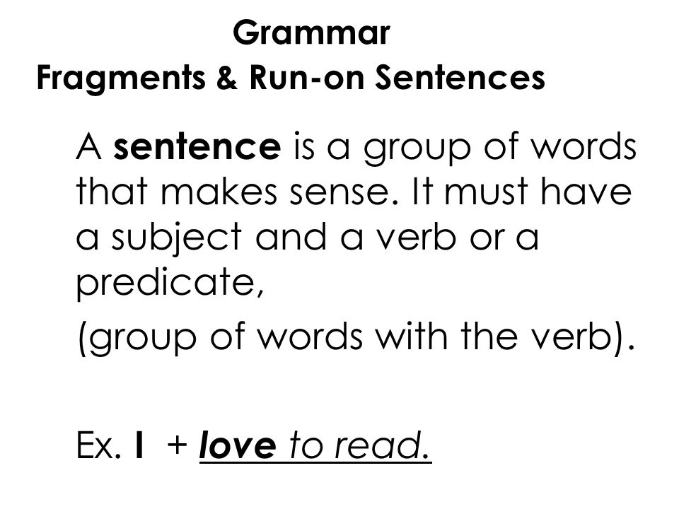 (group of words with the verb). Ex. I + love to read.