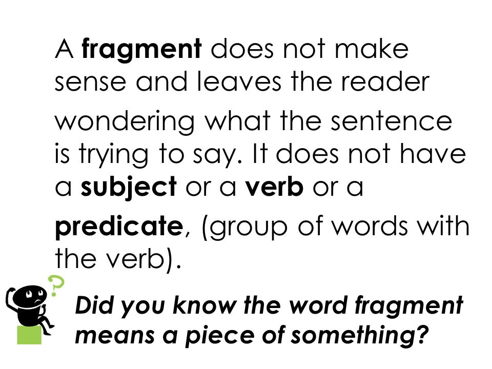 A fragment does not make sense and leaves the reader
