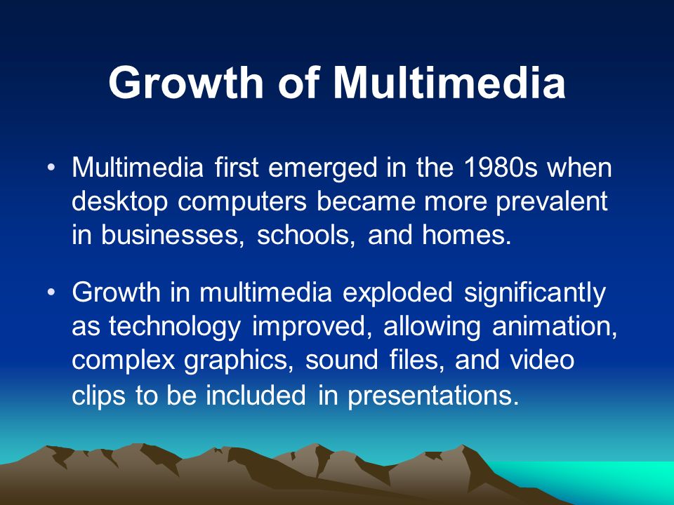 Growth of Multimedia Multimedia first emerged in the 1980s when desktop computers became more prevalent in businesses, schools, and homes.
