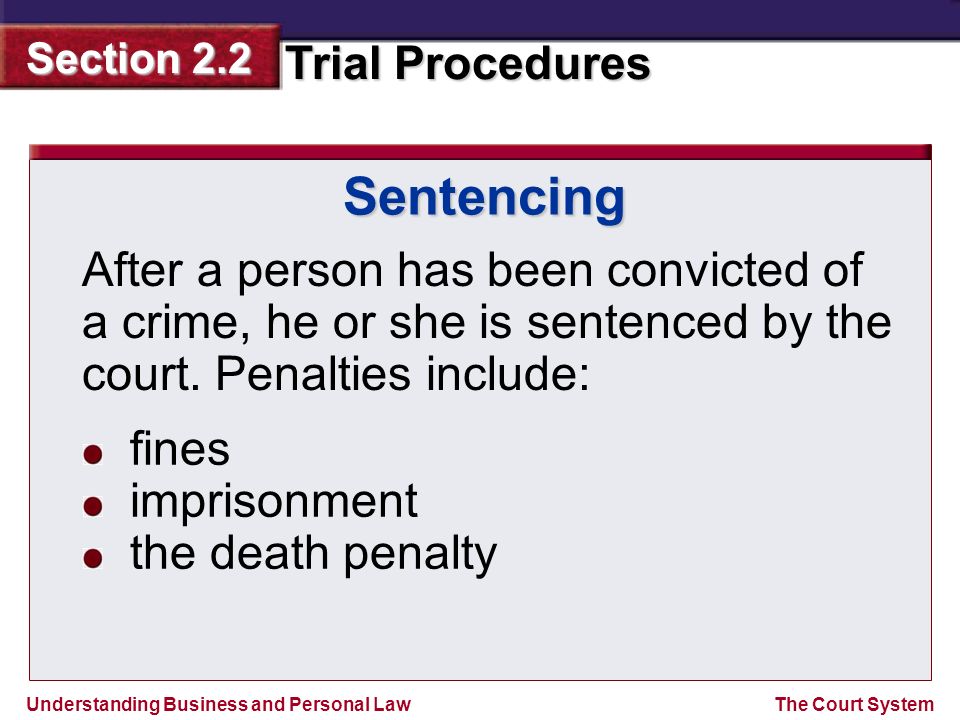 Sentencing After a person has been convicted of a crime, he or she is sentenced by the court. Penalties include: