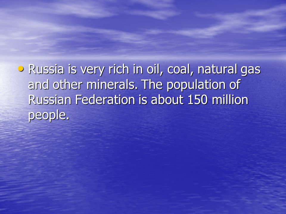 Russia is very rich in oil, coal, natural gas and other minerals