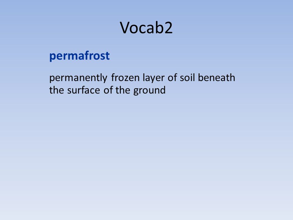 Vocab2 permafrost permanently frozen layer of soil beneath the surface of the ground