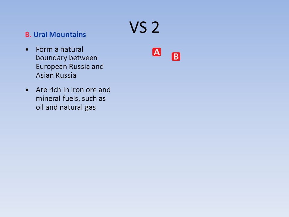 VS 2 B. Ural Mountains. • Form a natural boundary between European Russia and Asian Russia.