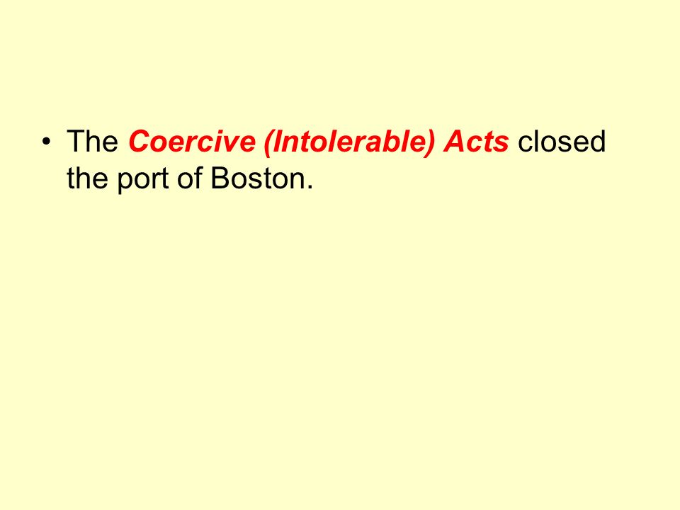 The Coercive (Intolerable) Acts closed the port of Boston.