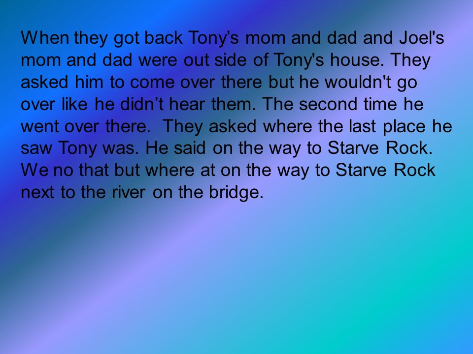 When they got back Tony’s mom and dad and Joel s mom and dad were out side of Tony s house.