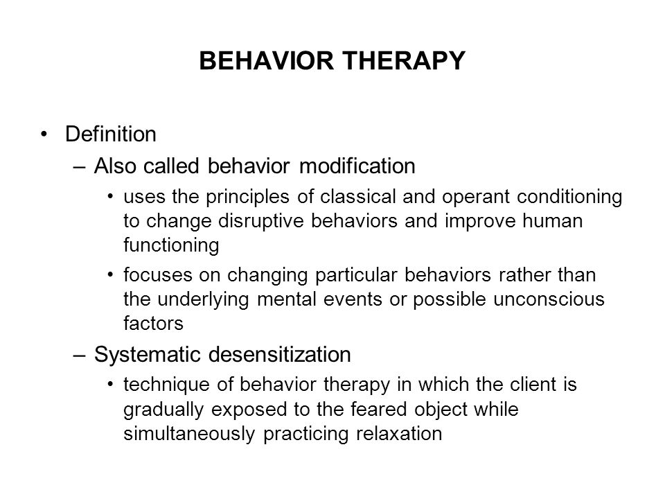 BEHAVIOR THERAPY Definition Also called behavior modification