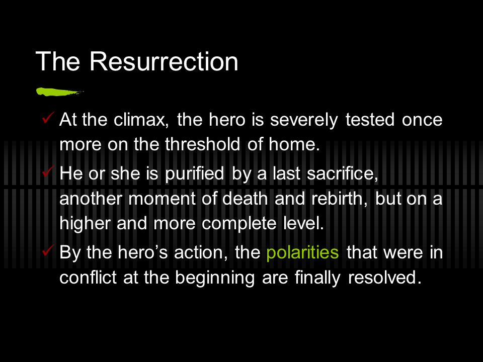 The Resurrection At the climax, the hero is severely tested once more on the threshold of home.