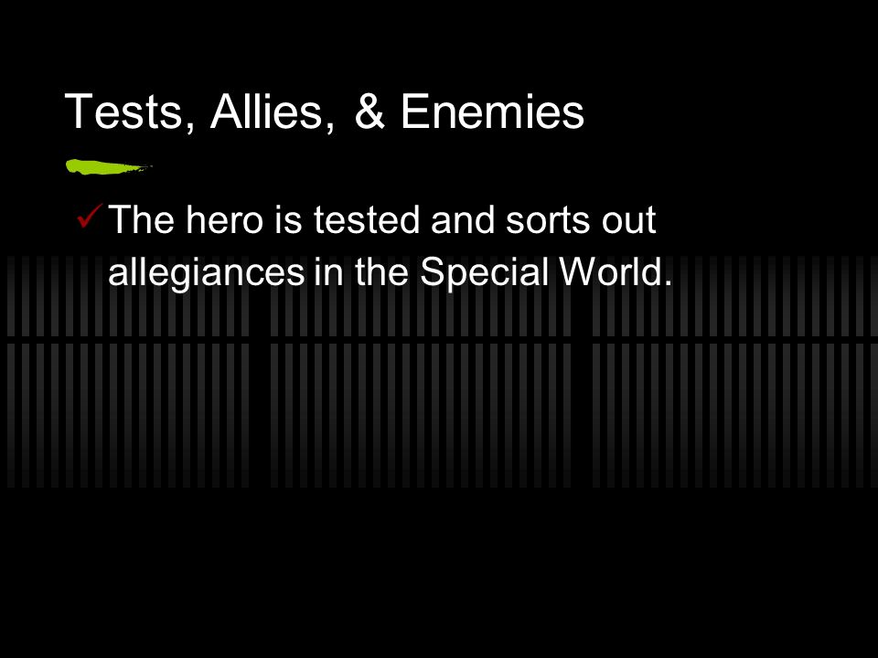 Tests, Allies, & Enemies The hero is tested and sorts out allegiances in the Special World.