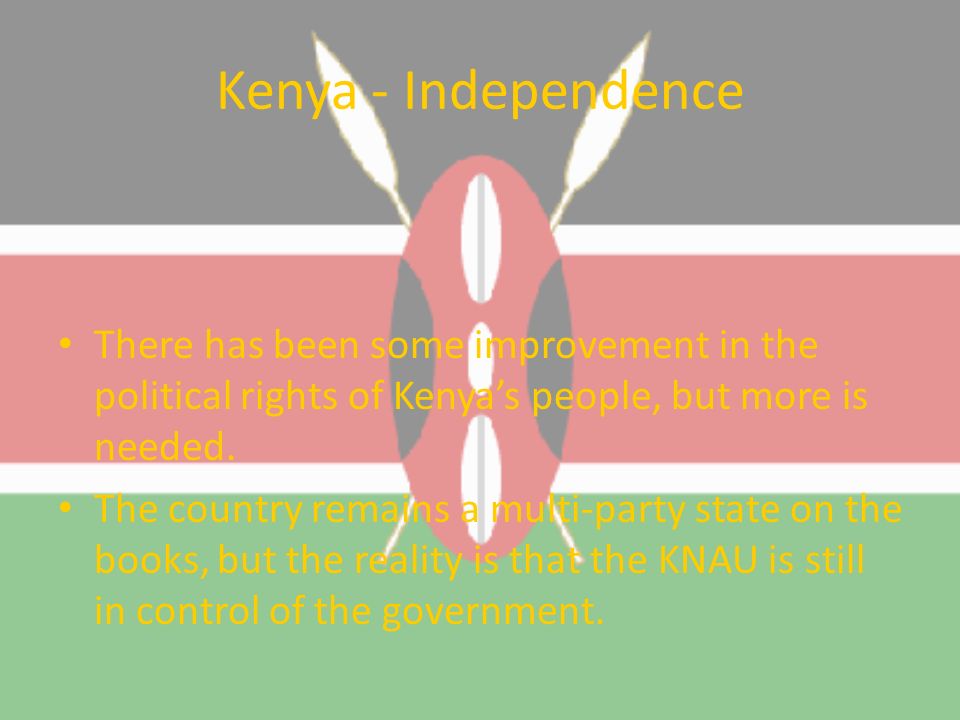 Kenya - Independence There has been some improvement in the political rights of Kenya’s people, but more is needed.
