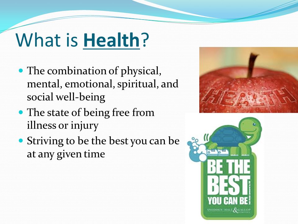 What is Health The combination of physical, mental, emotional, spiritual, and social well-being. The state of being free from illness or injury.
