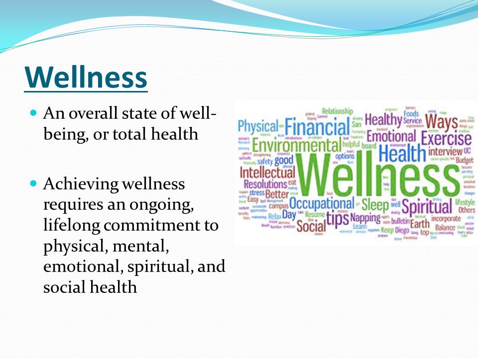 Wellness An overall state of well-being, or total health