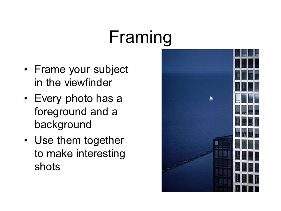 Framing Frame your subject in the viewfinder