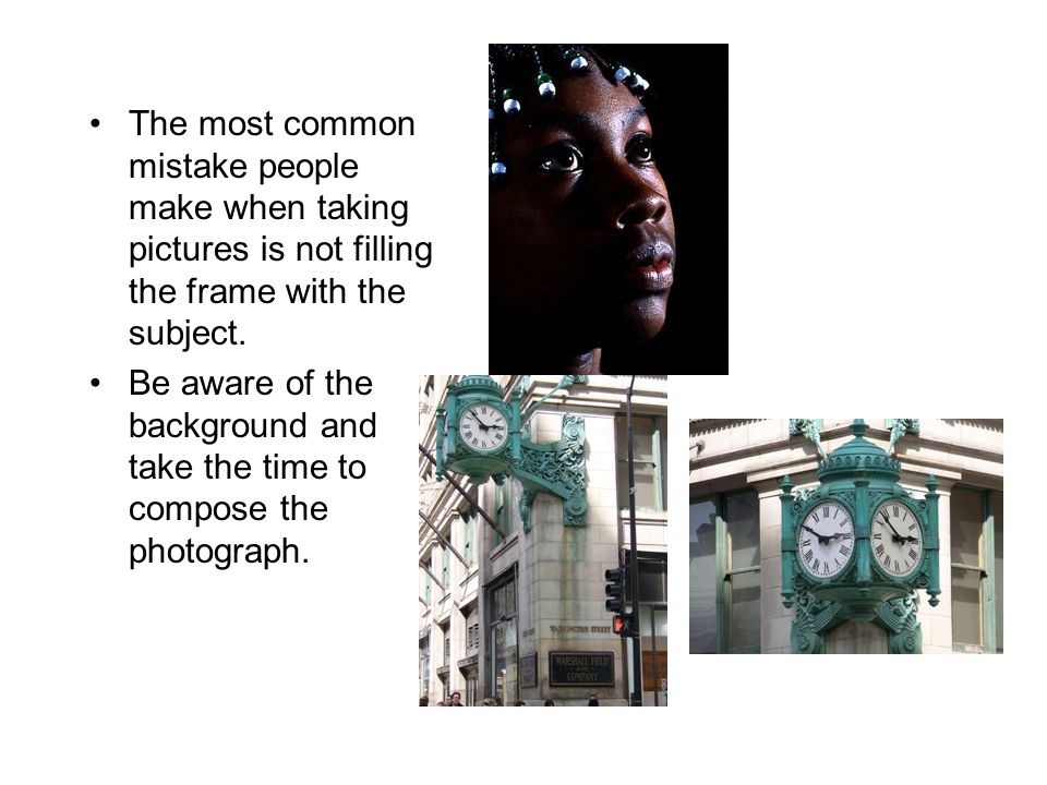 The most common mistake people make when taking pictures is not filling the frame with the subject.