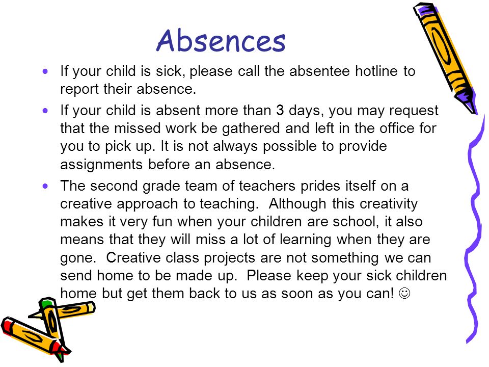 Absences If your child is sick, please call the absentee hotline to report their absence.