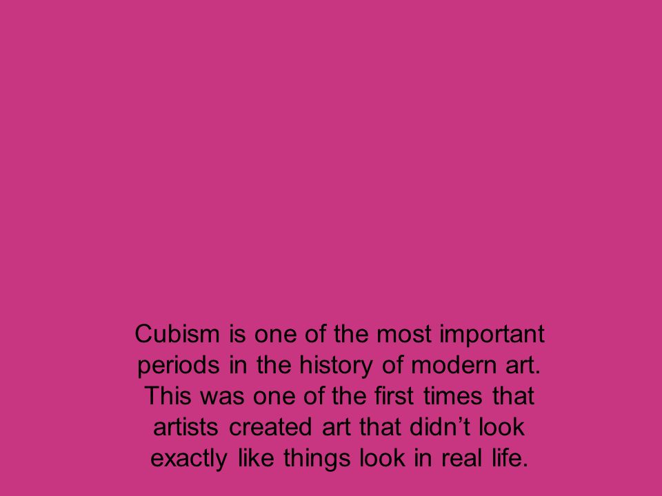 Cubism is one of the most important periods in the history of modern art.
