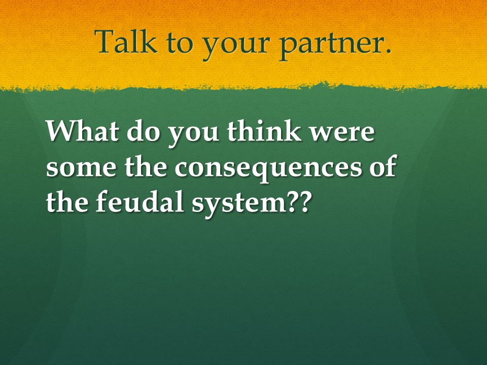 Talk to your partner. What do you think were some the consequences of the feudal system