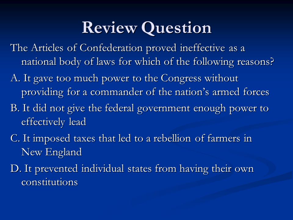 Review Question The Articles of Confederation proved ineffective as a national body of laws for which of the following reasons