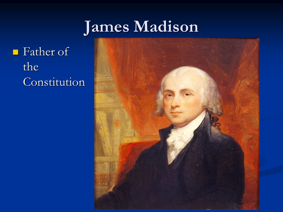 James Madison Father of the Constitution
