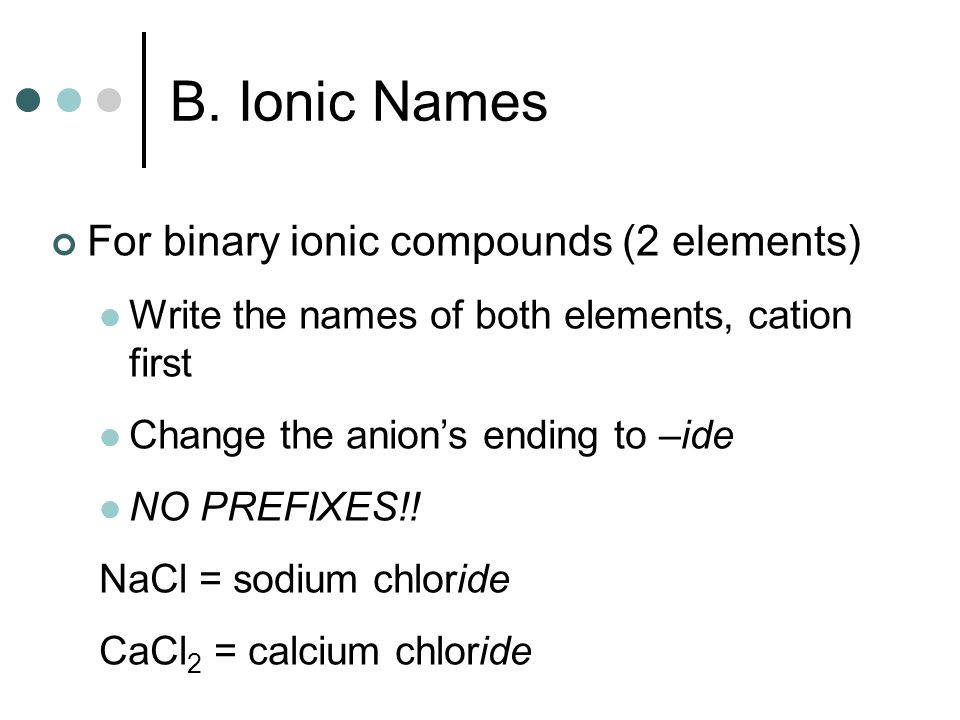 B. Ionic Names For binary ionic compounds (2 elements)