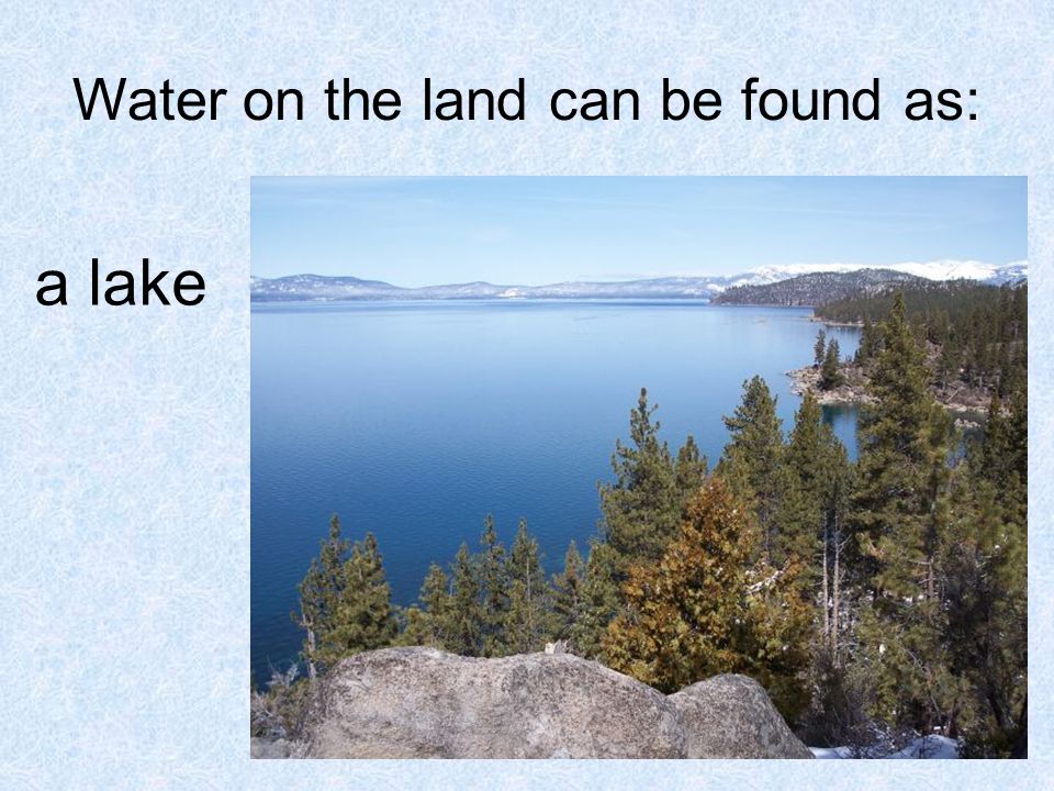 Water on the land can be found as: