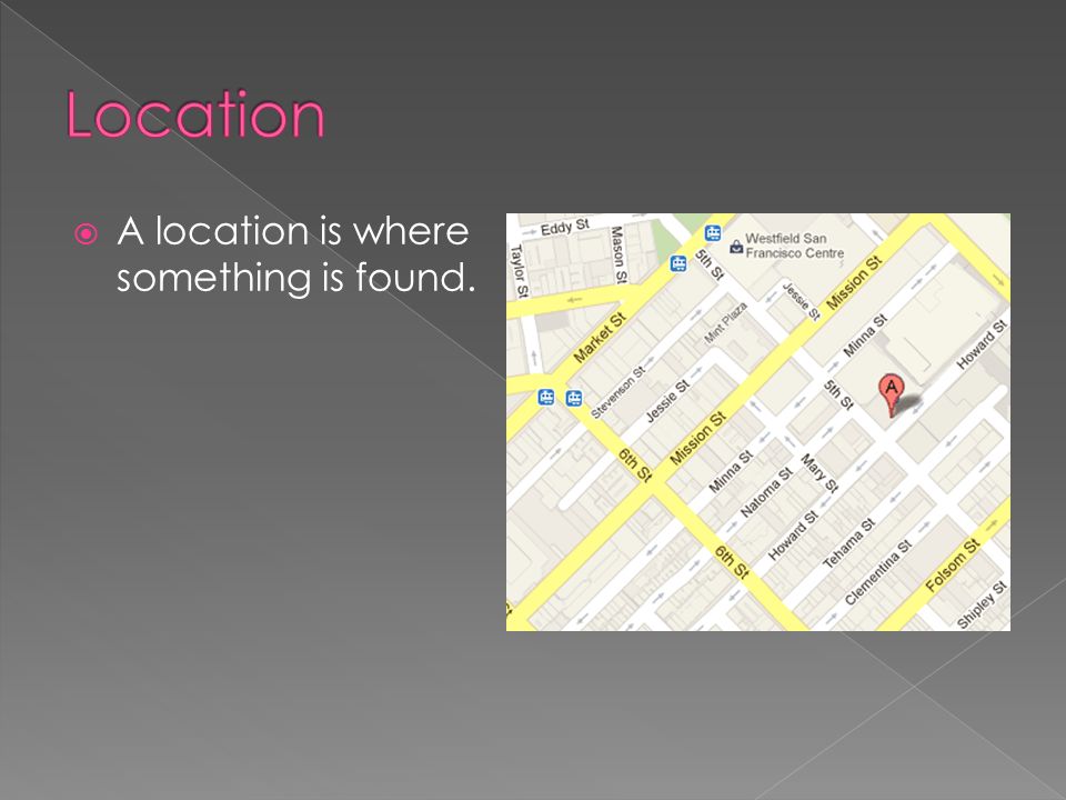Location A location is where something is found.
